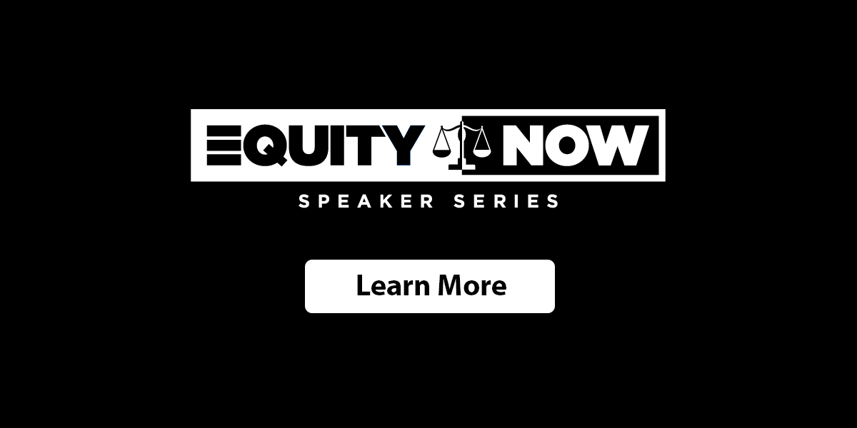 Equity Now Speaker Series Learn More